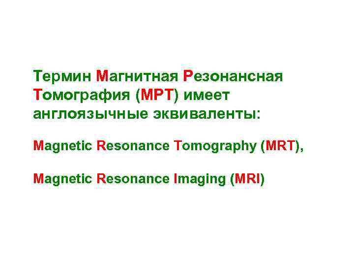 Термин Магнитная Резонансная Томография (МРТ) имеет англоязычные эквиваленты: Magnetic Resonance Tomography (MRT), Magnetic Resonance