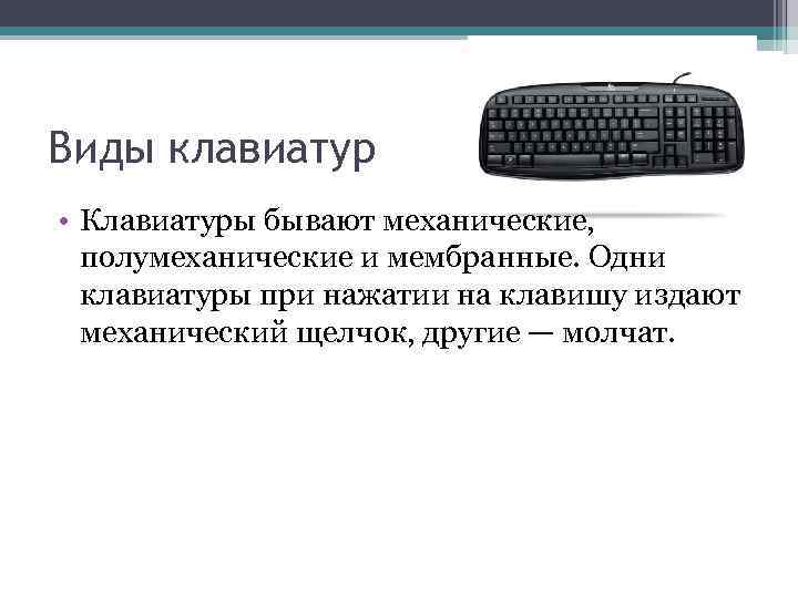 Виды клавиатур • Клавиатуры бывают механические, полумеханические и мембранные. Одни клавиатуры при нажатии на