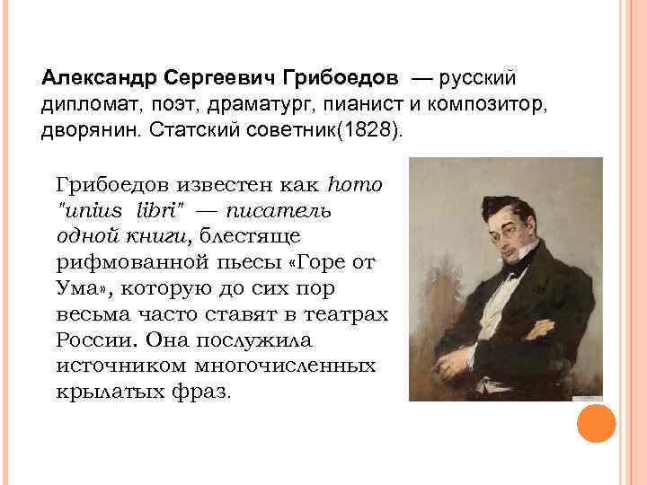 Александр Сергеевич Грибоедов — русский дипломат, поэт, драматург, пианист и композитор, дворянин. Статский советник(1828).