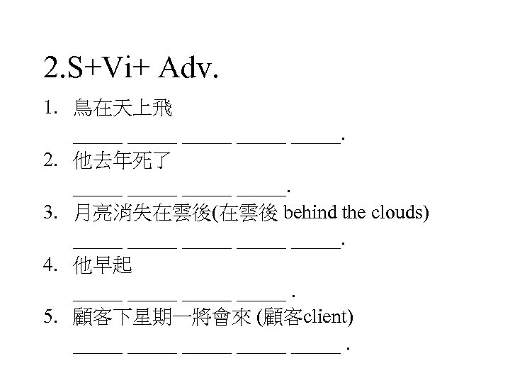 2. S+Vi+ Adv. 1. 鳥在天上飛 _____ _____. 2. 他去年死了 _____. 3. 月亮消失在雲後(在雲後 behind the