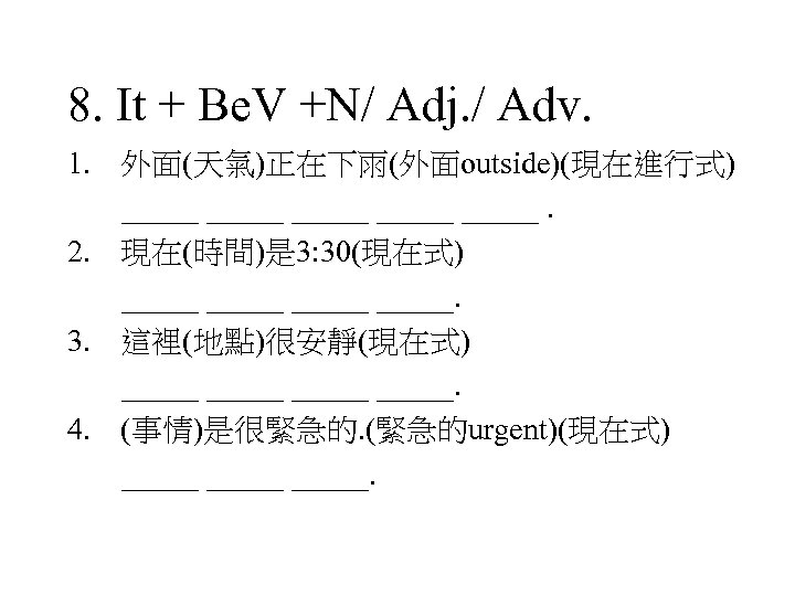 8. It + Be. V +N/ Adj. / Adv. 1. 外面(天氣)正在下雨(外面outside)(現在進行式) _____ _____. 2.