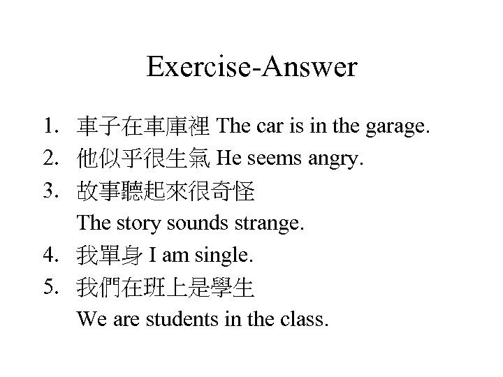 Exercise-Answer 1. 車子在車庫裡 The car is in the garage. 2. 他似乎很生氣 He seems angry.