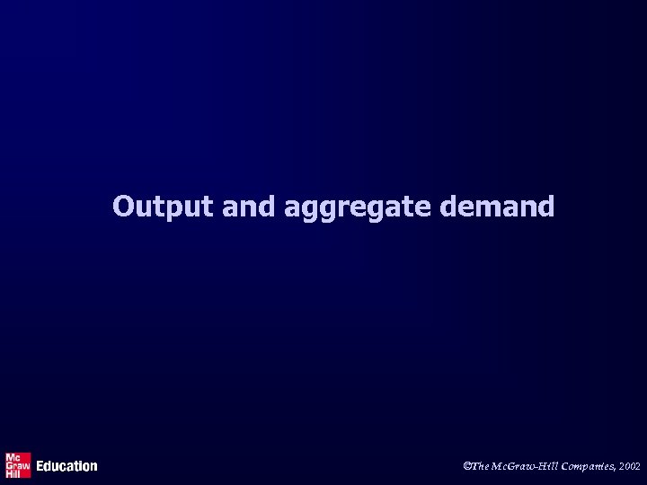 Output and aggregate demand ©The Mc. Graw-Hill Companies, 2002 