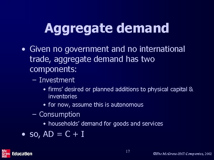 Aggregate demand • Given no government and no international trade, aggregate demand has two