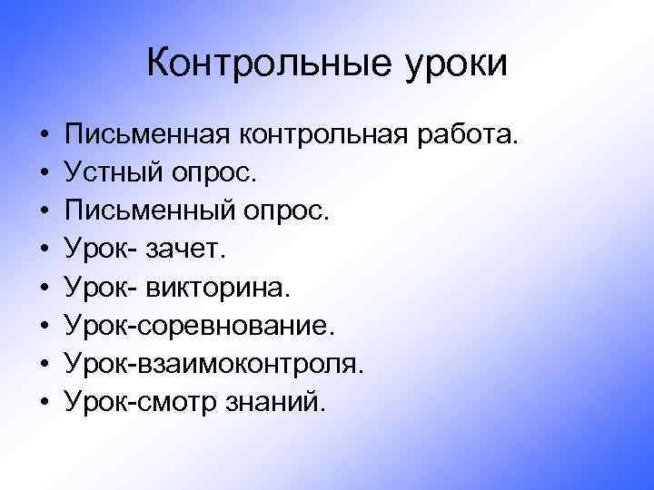 Контрольные уроки • • Письменная контрольная работа. Устный опрос. Письменный опрос. Урок- зачет. Урок-