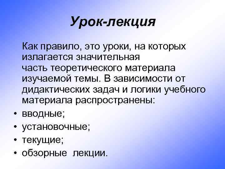 Урок-лекция • • Как правило, это уроки, на которых излагается значительная часть теоретического материала