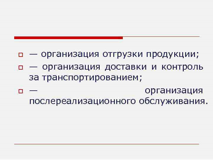 o o o — организация отгрузки продукции; — организация доставки и контроль за транспортированием;