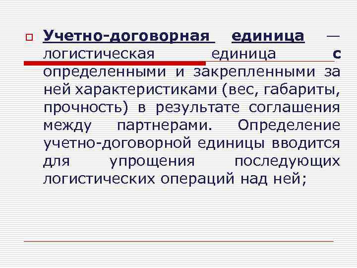 o Учетно-договорная единица — логистическая единица с определенными и закрепленными за ней характеристиками (вес,