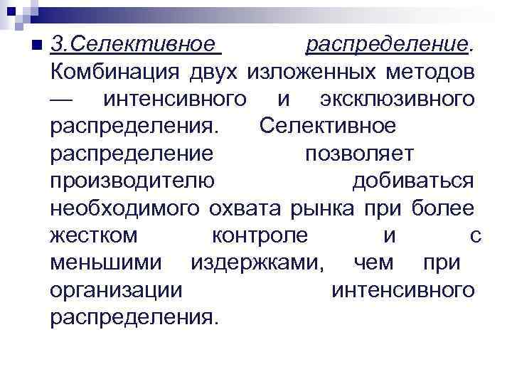 n 3. Селективное распределение. Комбинация двух изложенных методов — интенсивного и эксклюзивного распределения. Селективное