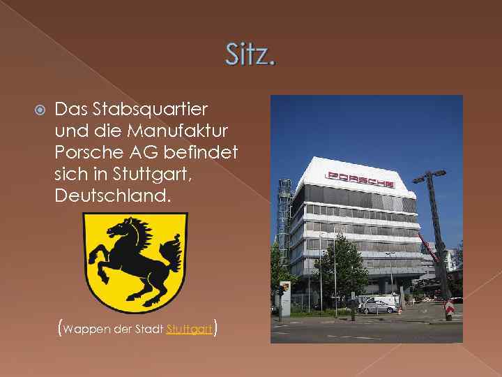 Sitz. Das Stabsquartier und die Manufaktur Porsche AG befindet sich in Stuttgart, Deutschland. (Wappen