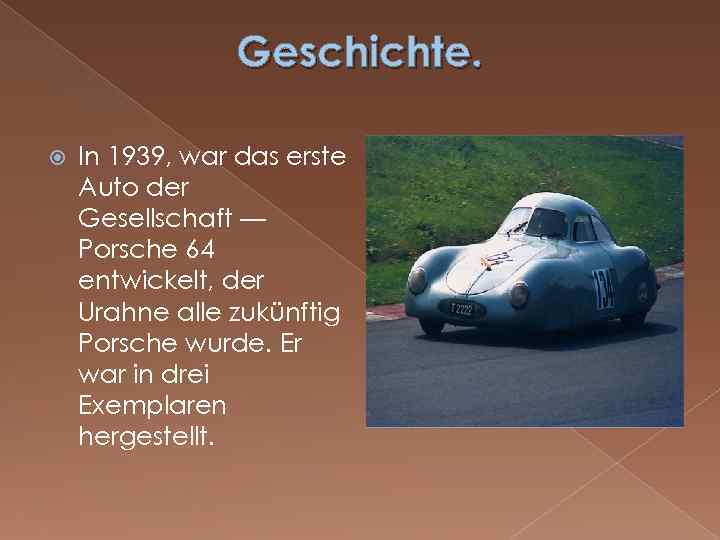 Geschichte. In 1939, war das erste Auto der Gesellschaft — Porsche 64 entwickelt, der