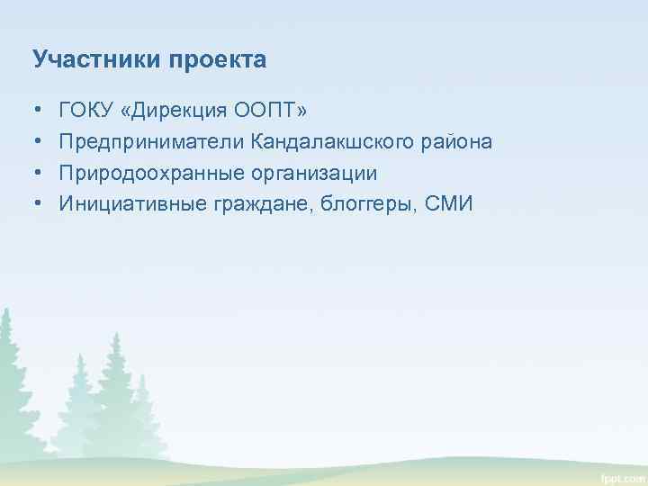 Участники проекта • • ГОКУ «Дирекция ООПТ» Предприниматели Кандалакшского района Природоохранные организации Инициативные граждане,