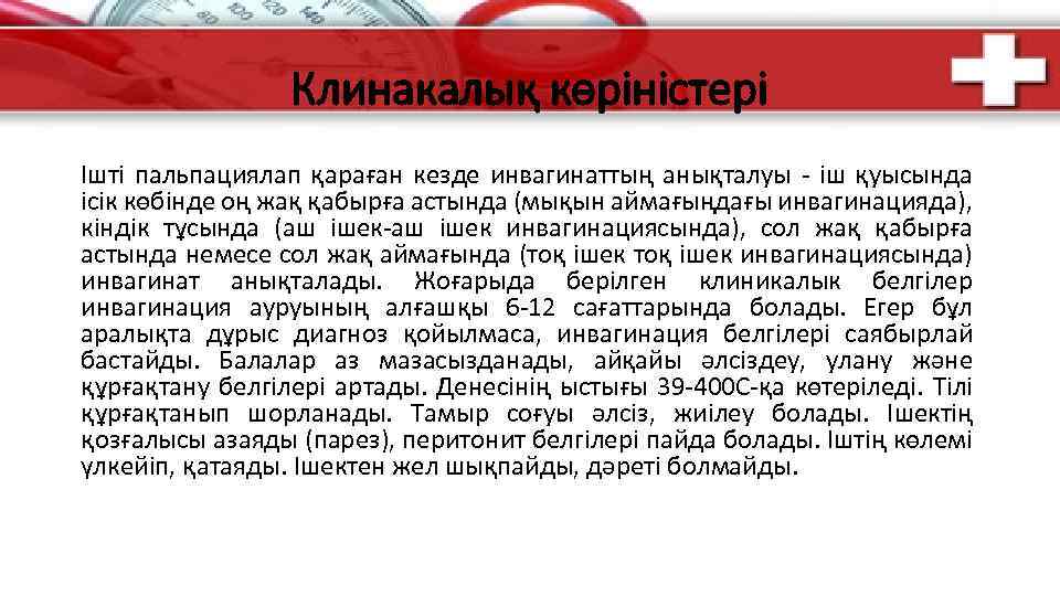 Клинакалық көріністері Ішті пальпациялап қараған кезде инвагинаттың анықталуы - іш қуысында ісік көбінде оң