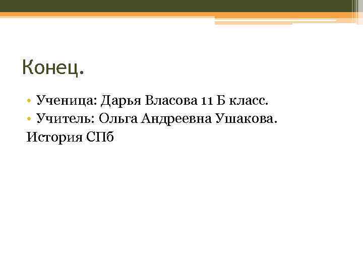 Конец. • Ученица: Дарья Власова 11 Б класс. • Учитель: Ольга Андреевна Ушакова. История