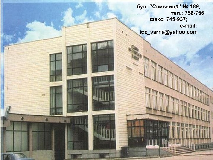 бул. “Сливница” № 189, тел. : 756 -756; факс: 745 -937; e-mail: tcc_varna@yahoo. com