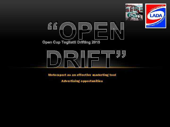 “OPEN DRIFT” Motorsport as an effective marketing tool Advertising opportunities 