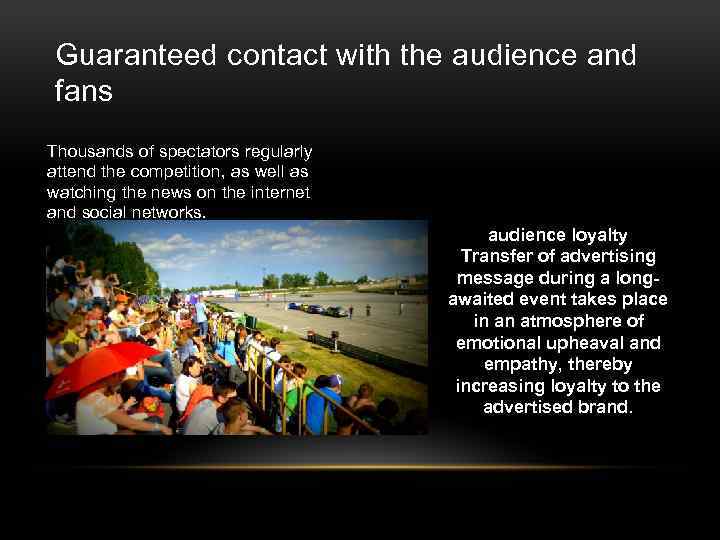 Guaranteed contact with the audience and fans Thousands of spectators regularly attend the competition,