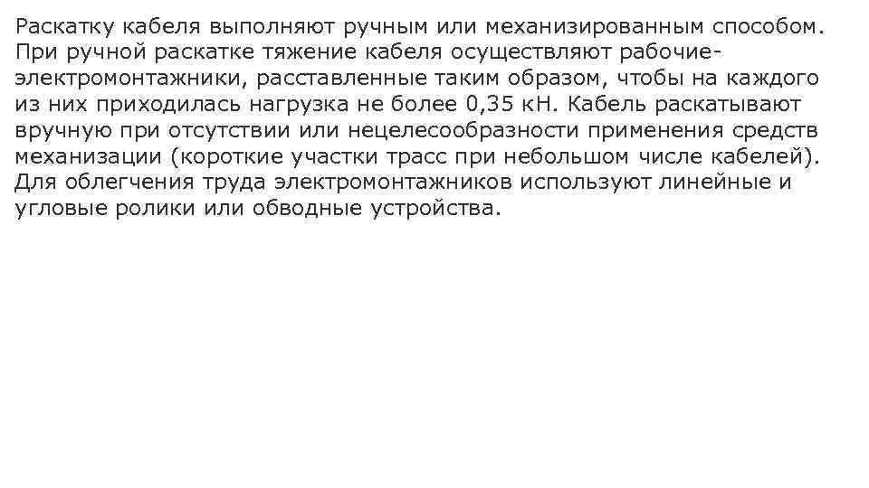 Раскатку кабеля выполняют ручным или механизированным способом. При ручной раскатке тяжение кабеля осуществляют рабочиеэлектромонтажники,