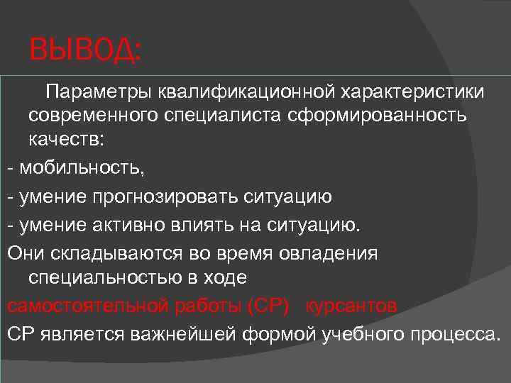 ВЫВОД: Параметры квалификационной характеристики современного специалиста сформированность качеств: мобильность, умение прогнозировать ситуацию умение активно