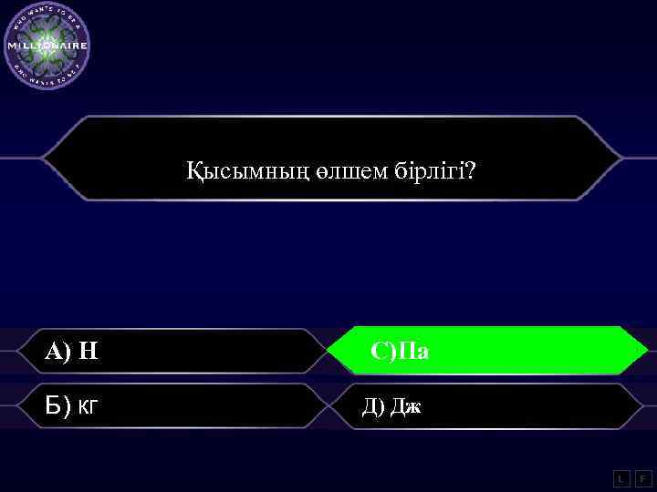 Қысымның өлшем бірлігі? А) Н Б) кг С)Па Д) Дж L F 