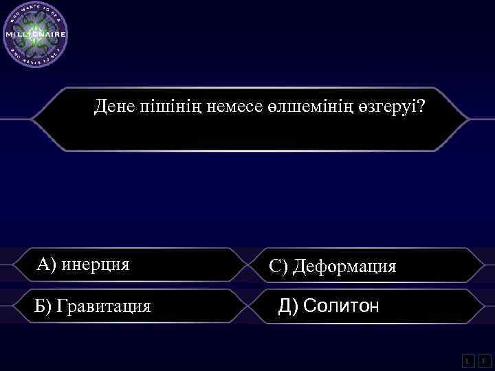 Дене пішінің немесе өлшемінің өзгеруі? А) инерция Б) Гравитация С) Деформация Д) Солитон L
