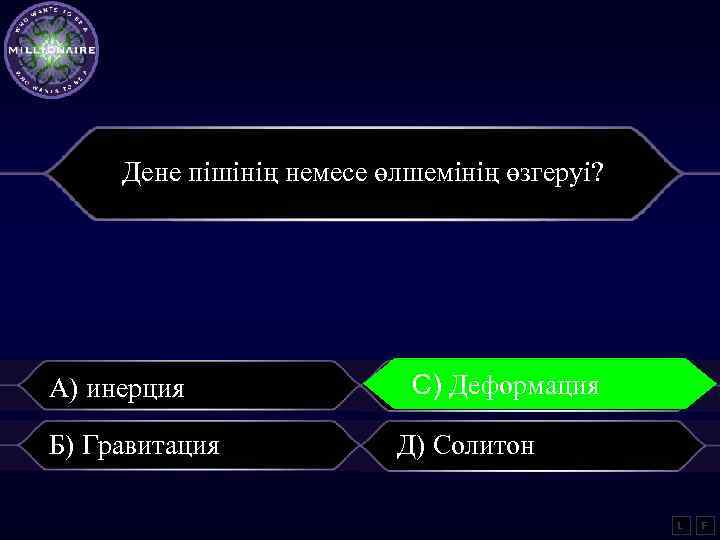 Дене пішінің немесе өлшемінің өзгеруі? А) инерция Б) Гравитация С) Деформация Д) Солитон L
