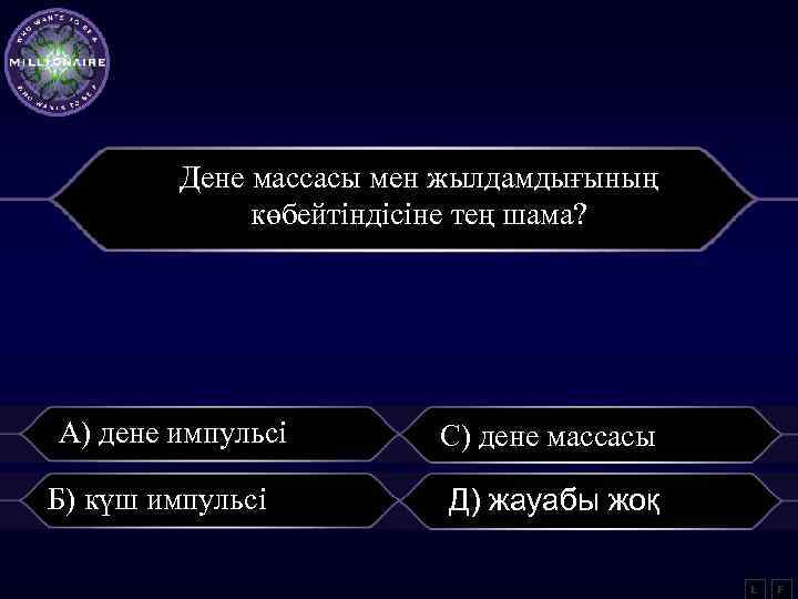 Дене массасы мен жылдамдығының көбейтіндісіне тең шама? А) дене импульсі Б) күш импульсі С)