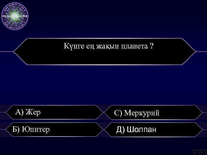 Күнге ең жақын планета ? А) Жер Б) Юпитер С) Меркурий Д) Шолпан L