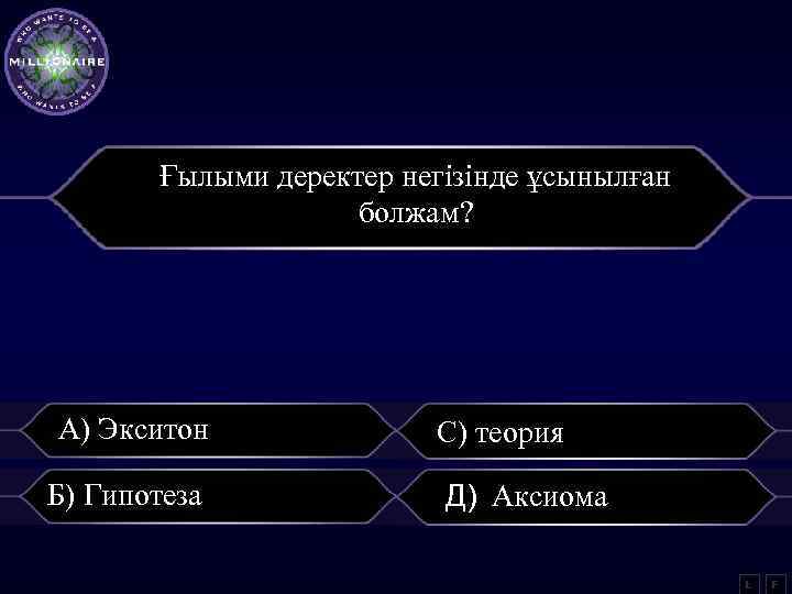 Ғылыми деректер негізінде ұсынылған болжам? А) Экситон Б) Гипотеза С) теория Д) Аксиома L