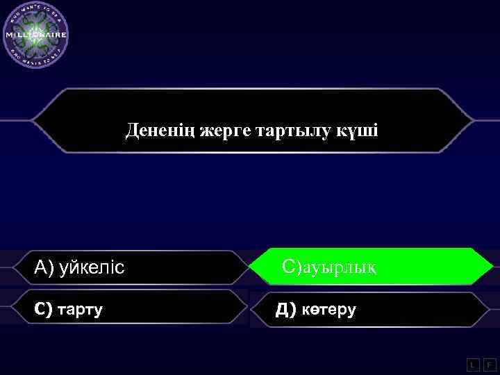 Дененің жерге тартылу күші А) уйкеліс C) тарту С)ауырлық Д) көтеру L F 