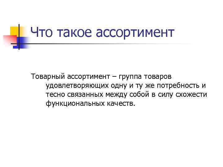 Что такое ассортимент Товарный ассортимент – группа товаров удовлетворяющих одну и ту же потребность