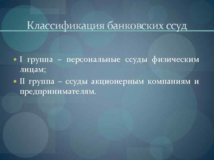 Классификация банковских ссуд I группа – персональные ссуды физическим лицам; II группа – ссуды