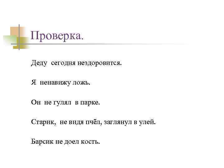 Проверка. Деду сегодня нездоровится. Я ненавижу ложь. Он не гулял в парке. Старик, не