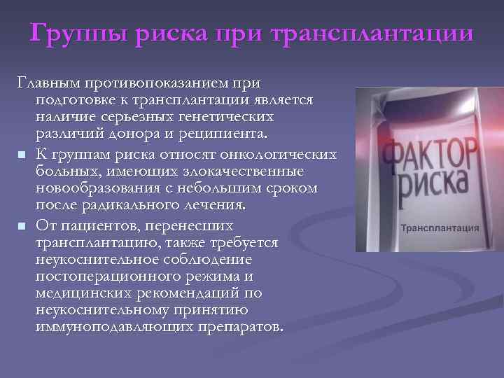 Группы риска при трансплантации Главным противопоказанием при подготовке к трансплантации является наличие серьезных генетических