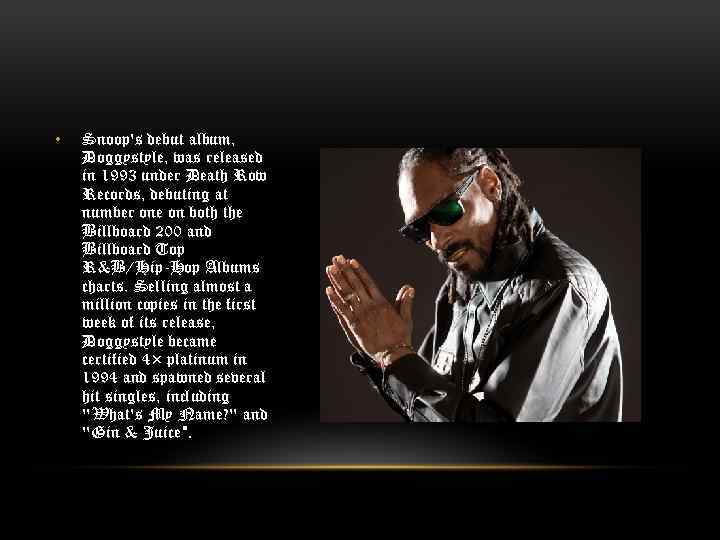  • Snoop's debut album, Doggystyle, was released in 1993 under Death Row Records,