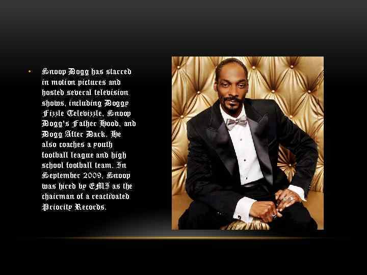  • Snoop Dogg has starred in motion pictures and hosted several television shows,