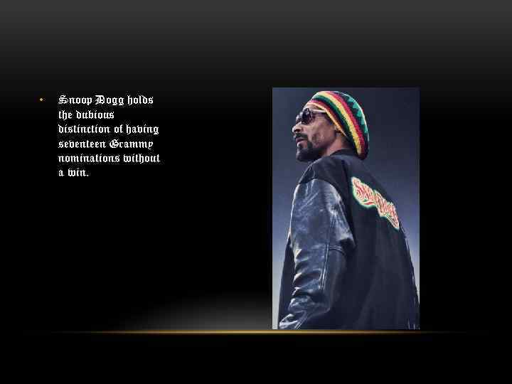  • Snoop Dogg holds the dubious distinction of having seventeen Grammy nominations without