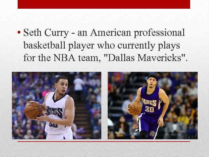  • Seth Curry - an American professional basketball player who currently plays for