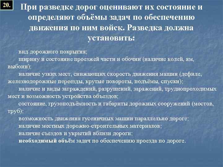 20. При разведке дорог оценивают их состояние и определяют объёмы задач по обеспечению движения