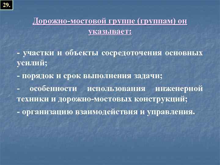 29. Дорожно-мостовой группе (группам) он указывает: - участки и объекты сосредоточения основных усилий; -