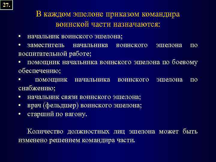 27. В каждом эшелоне приказом командира воинской части назначаются: • начальник воинского эшелона; •