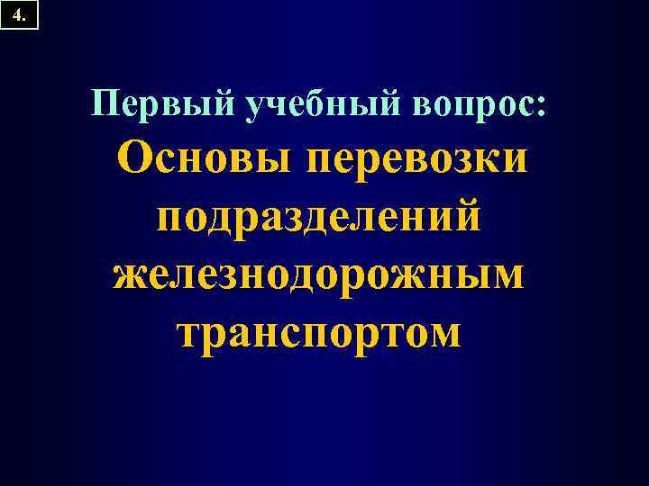 4. Первый учебный вопрос: Основы перевозки подразделений железнодорожным транспортом 