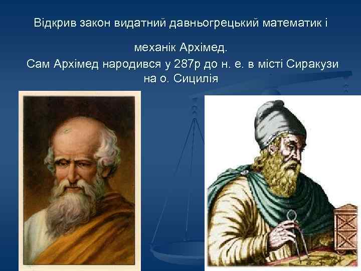 Відкрив закон видатний давньогрецький математик і механік Архімед. Сам Архімед народився у 287 р