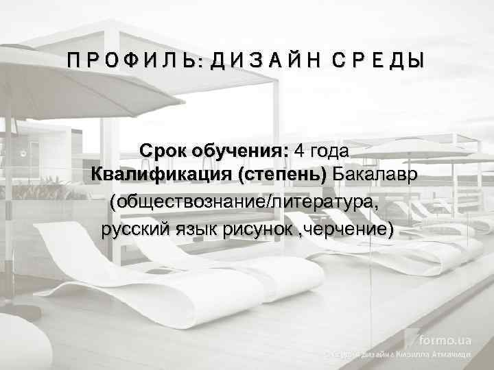 ПРОФИЛЬ: ДИЗАЙН СРЕДЫ Срок обучения: 4 года Квалификация (степень) Бакалавр (обществознание/литература, русский язык рисунок