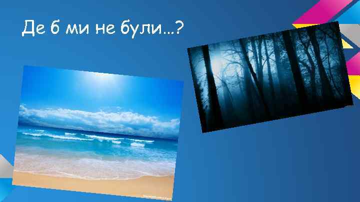 Де б ми не були…? 