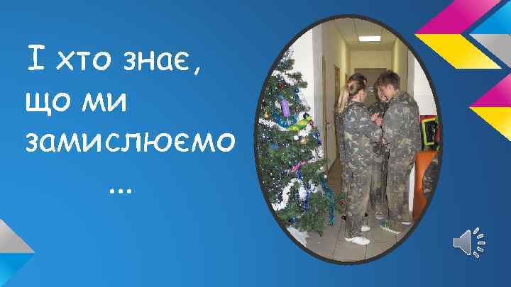 І хто знає, що ми замислюємо. . . 