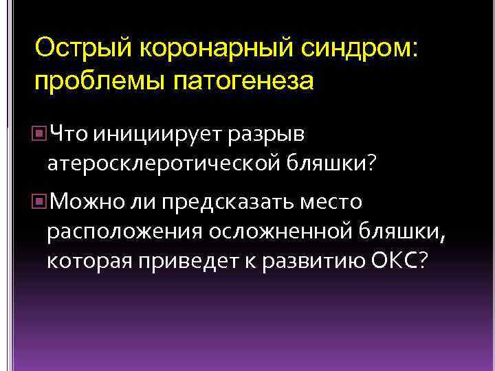 Острый коронарный синдром: проблемы патогенеза Что инициирует разрыв атеросклеротической бляшки? Можно ли предсказать место