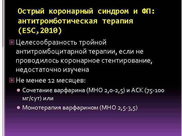 Острый коронарный синдром и ФП: антитромботическая терапия (ESC, 2010) Целесообразность тройной антитромбоцитарной терапии, если
