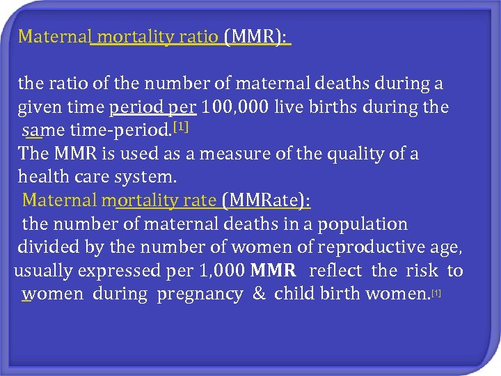 Maternal mortality ratio (MMR): the ratio of the number of maternal deaths during a