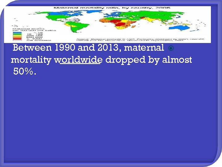 Between 1990 and 2013, maternal mortality worldwide dropped by almost 50%. 